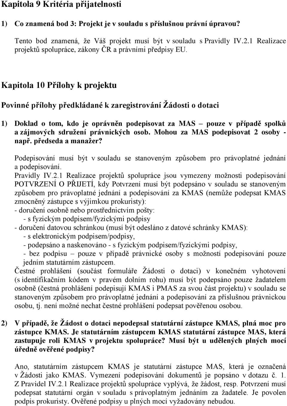 Kapitola 10 Přílohy k projektu Povinné přílohy předkládané k zaregistrování Žádosti o dotaci 1) Doklad o tom, kdo je oprávněn podepisovat za MAS pouze v případě spolků a zájmových sdružení