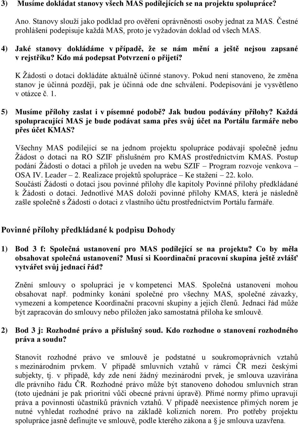 Kdo má podepsat Potvrzení o přijetí? K Žádosti o dotaci dokládáte aktuálně účinné stanovy. Pokud není stanoveno, že změna stanov je účinná později, pak je účinná ode dne schválení.