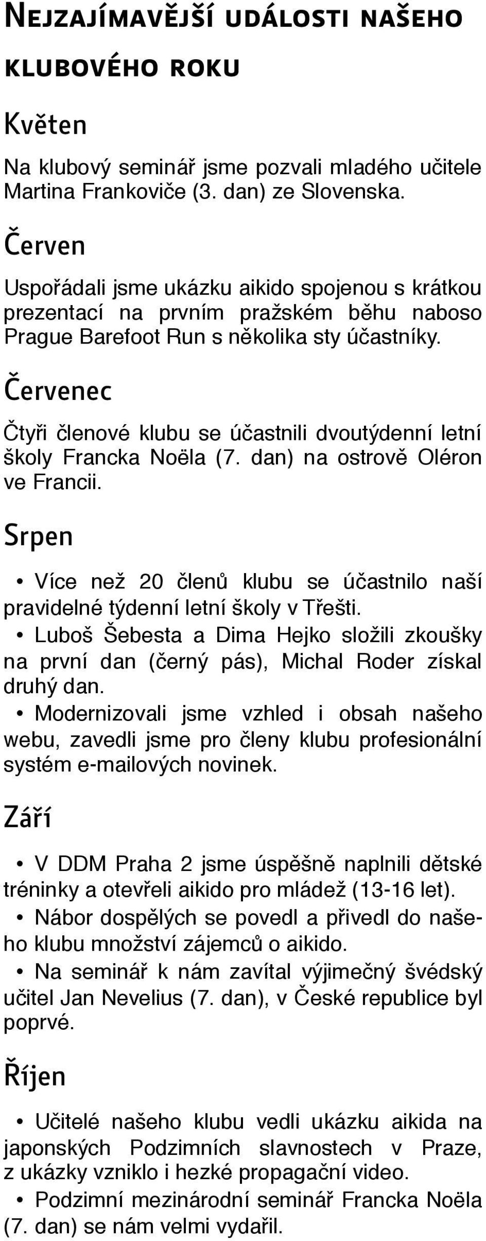 Červenec Čtyři členové klubu se účastnili dvoutýdenní letní školy Francka Noëla (7. dan) na ostrově Oléron ve Francii.