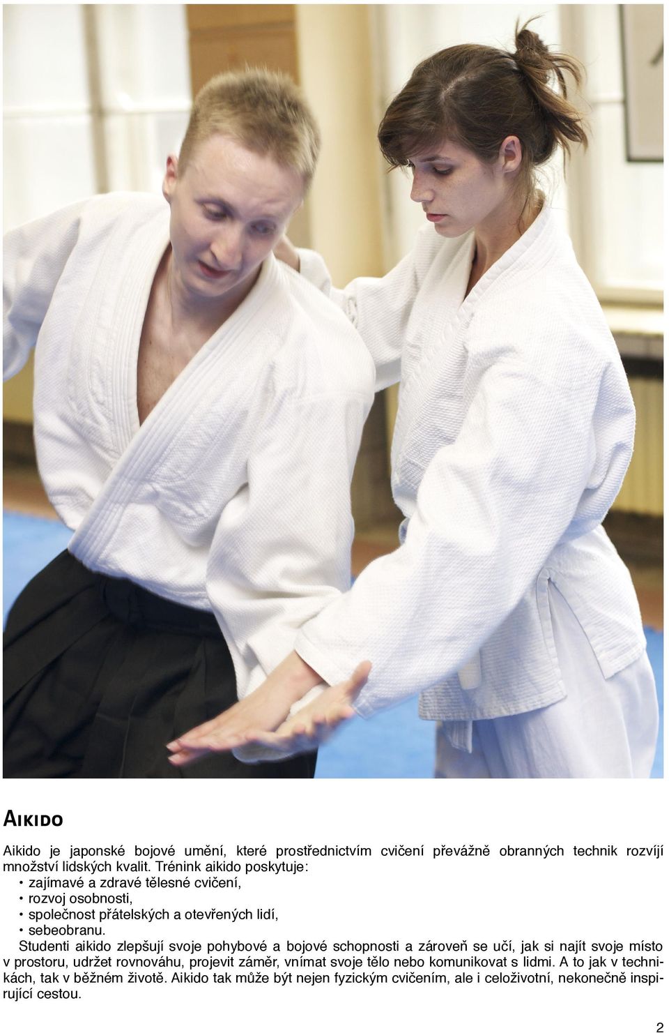 Studenti aikido zlepšují svoje pohybové a bojové schopnosti a zároveň se učí, jak si najít svoje místo v prostoru, udržet rovnováhu, projevit záměr,