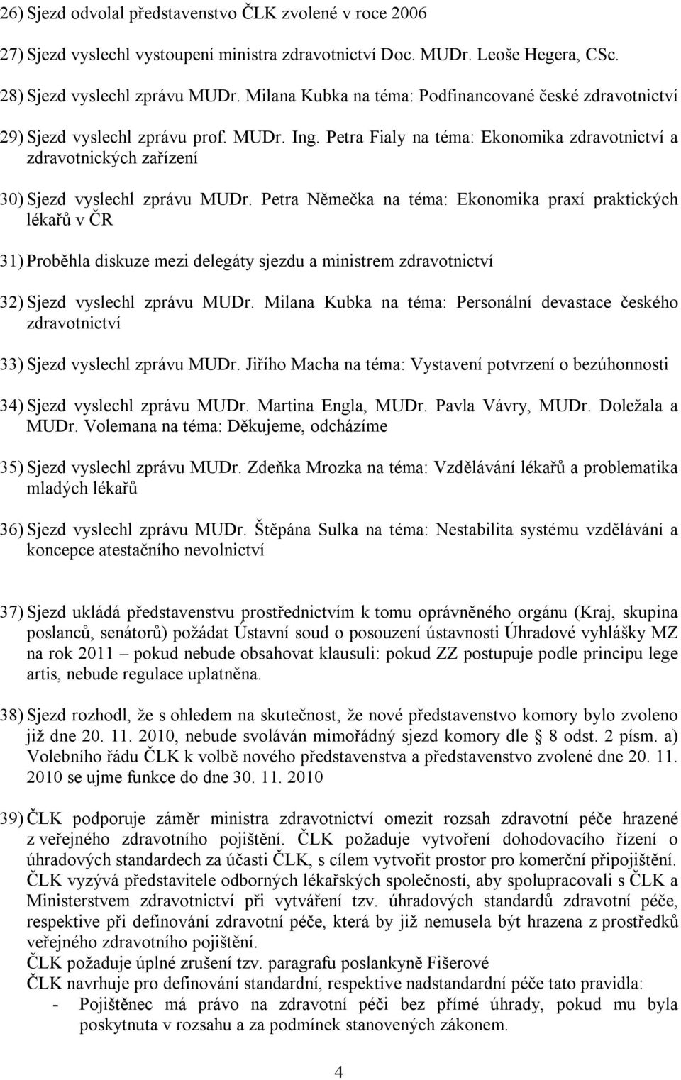 Petra Fialy na téma: Ekonomika zdravotnictví a zdravotnických zařízení 30) Sjezd vyslechl zprávu MUDr.