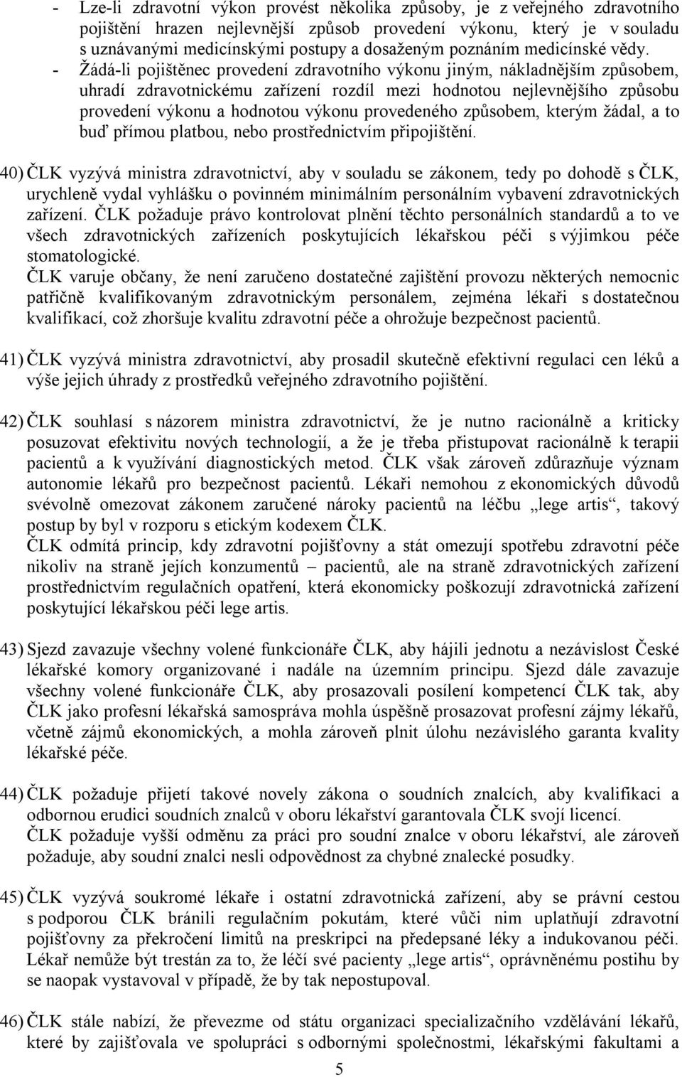 - Žádá-li pojištěnec provedení zdravotního výkonu jiným, nákladnějším způsobem, uhradí zdravotnickému zařízení rozdíl mezi hodnotou nejlevnějšího způsobu provedení výkonu a hodnotou výkonu