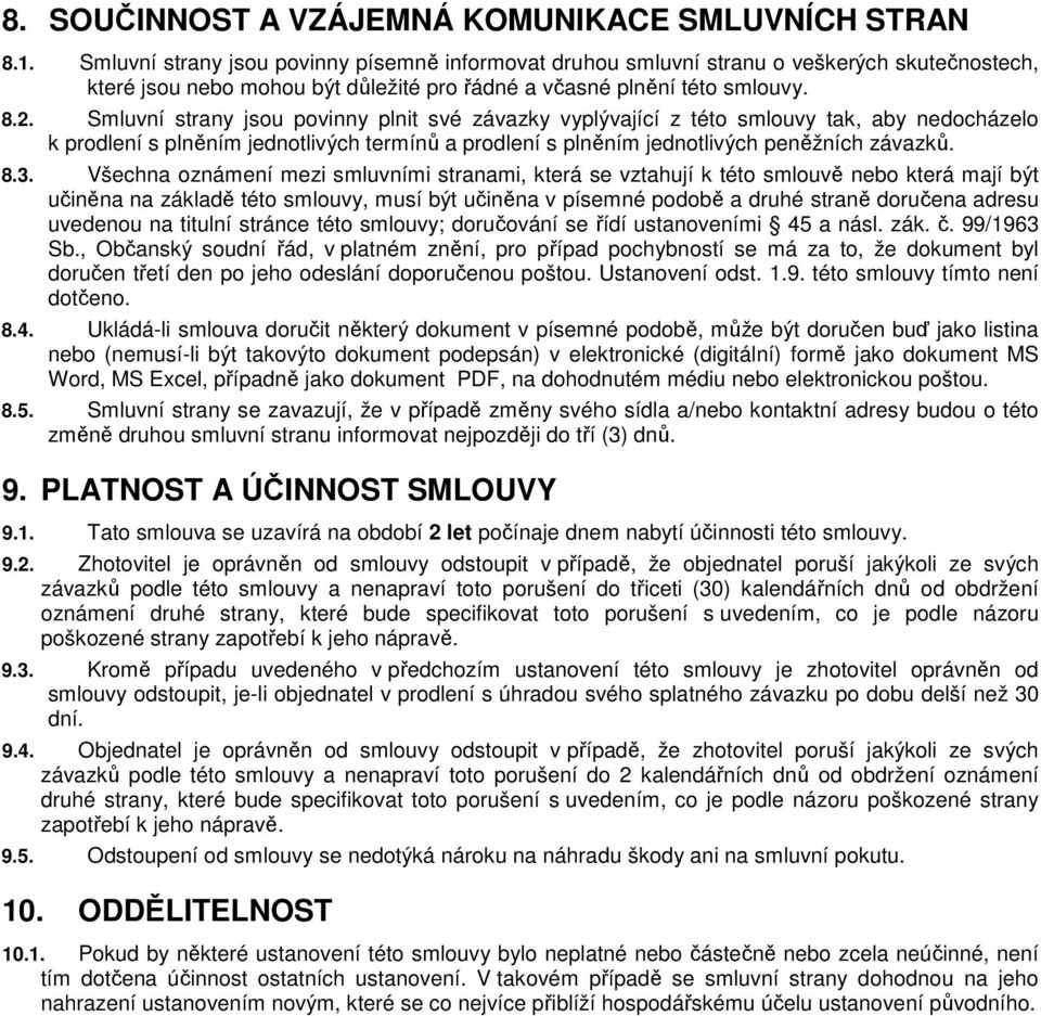 Smluvní strany jsou povinny plnit své závazky vyplývající z této smlouvy tak, aby nedocházelo k prodlení s plněním jednotlivých termínů a prodlení s plněním jednotlivých peněžních závazků. 8.3.