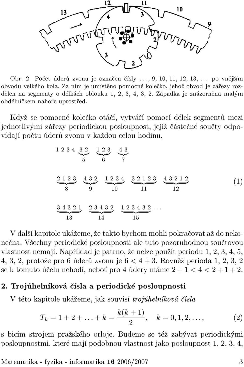 Kdy se pomocn kole ko ot, vytv pomoc d lek segment mezi jednotliv mi z ezy periodickou posloupnost, jej ste n sou ty odpov daj po tu der zvonu vka dou celou hodinu, 14 {z} 5 1 6 4 {z} 7 1 8 4 9 14 10