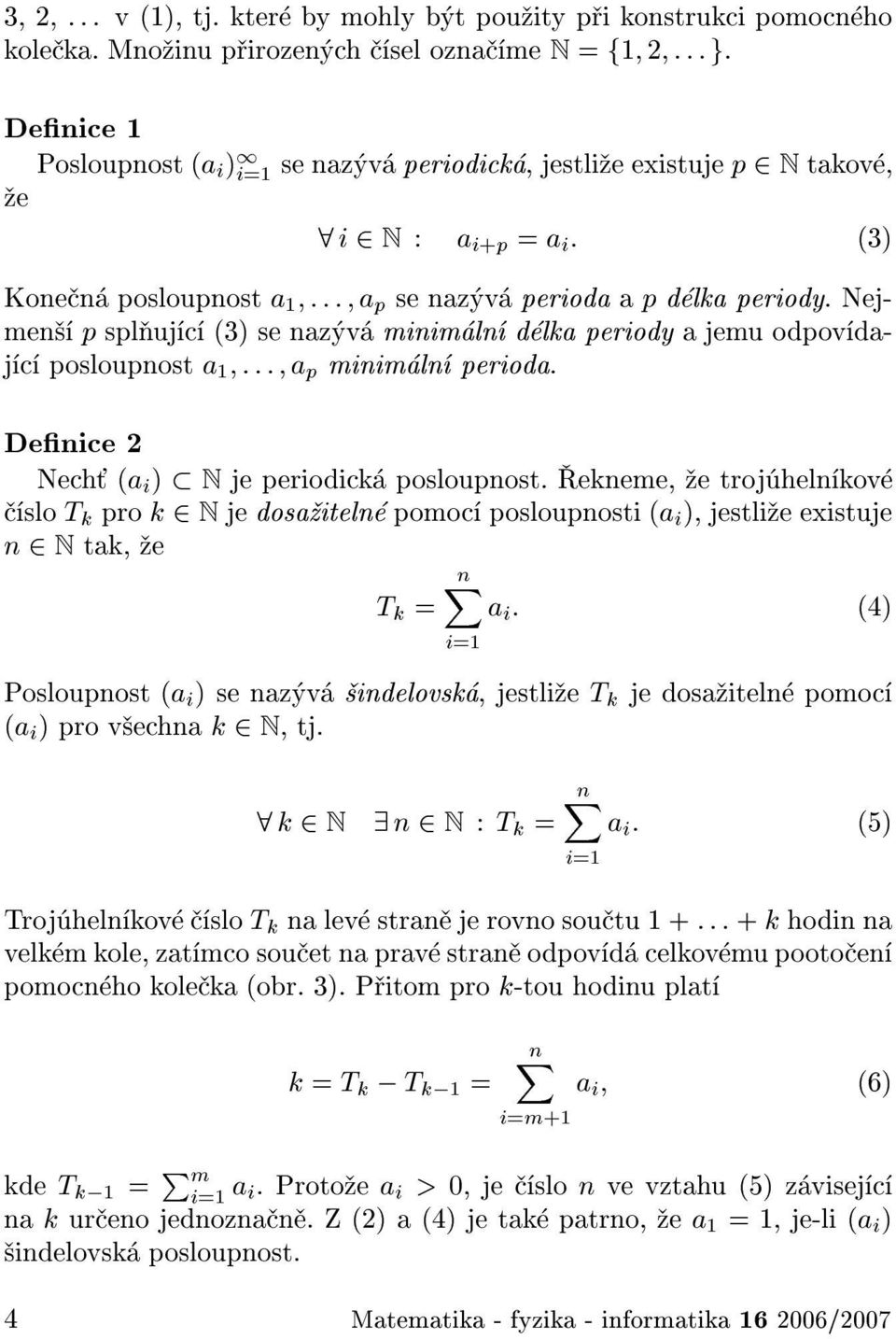 Nejmen p spl uj c () se naz v minim ln d lka periody a jemu odpov daj c posloupnost a 1 ::: a p minim ln perioda. Denice Nech (a i ) N je periodick posloupnost.