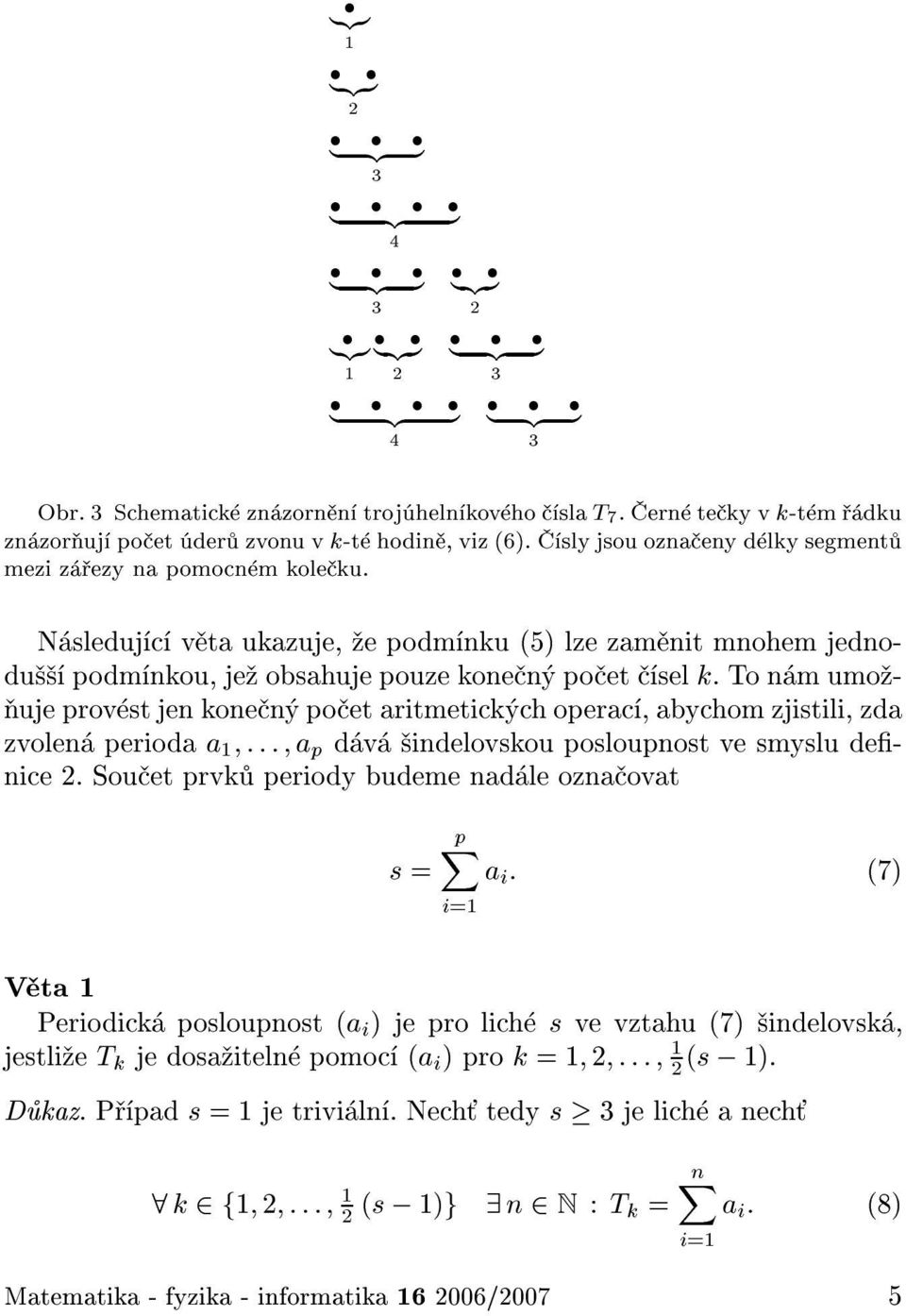 To n m umo - uje prov st jen kone n po et aritmetick ch operac, abychom zjistili, zda zvolen perioda a 1 ::: a p d v indelovskou posloupnost ve smyslu denice.