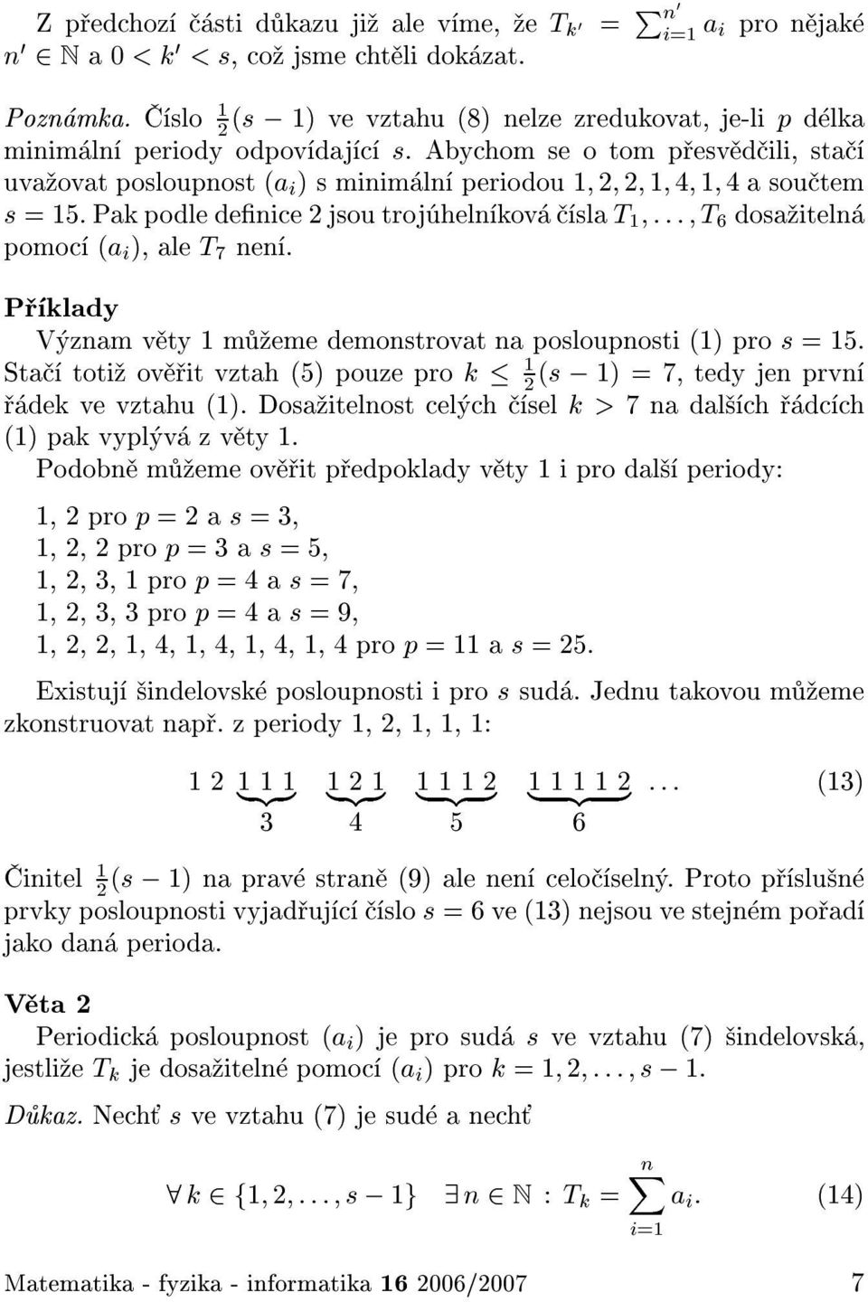 Abychom se o tom p esv d ili, sta uva ovat posloupnost (a i ) s minim ln periodou 1 1 4 1 4 a sou tem s = 15. Pak podle denice jsou troj heln kov sla T 1 ::: T 6 dosa iteln pomoc (a i ), ale T 7 nen.