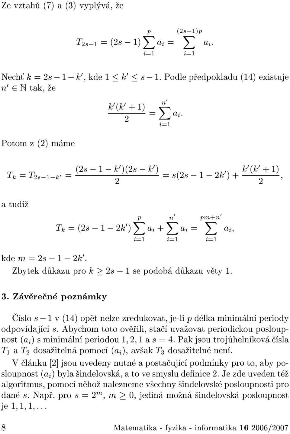 Xn 0 a i = pm+n X 0 a i kde m =s ; 1 ; k 0. Zbytek d kazu pro k s ; 1 se podob d kazu v ty 1.. Z v re n pozn mky slo s ;1 v (14) op t nelze zredukovat, je-li p d lka minim ln periody odpov daj c s.