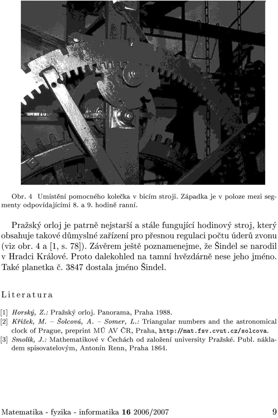 Z v rem je t poznamenejme, e indel se narodil v Hradci Kr lov. Proto dalekohled na tamn hv zd rn nese jeho jm no. Tak planetka. 847 dostala jm no indel. Literatura [1] Horsk, Z.: Pra sk orloj.