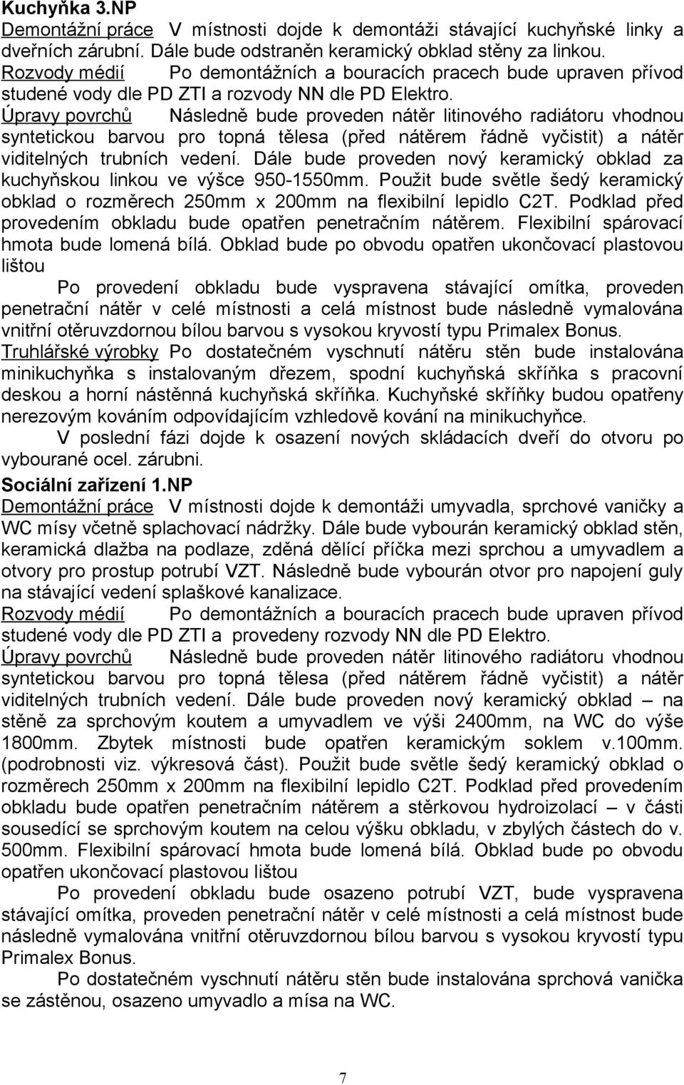 Úpravy povrchů Následně bude proveden nátěr litinového radiátoru vhodnou syntetickou barvou pro topná tělesa (před nátěrem řádně vyčistit) a nátěr viditelných trubních vedení.