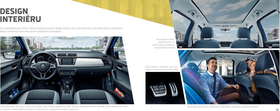 Kryty pedálů z ušlechtilé oceli jsou stylové a zároveň zvyšují komfort řidiče. Svým přitažlivým interiérem si Vás vůz okamžitě získá.