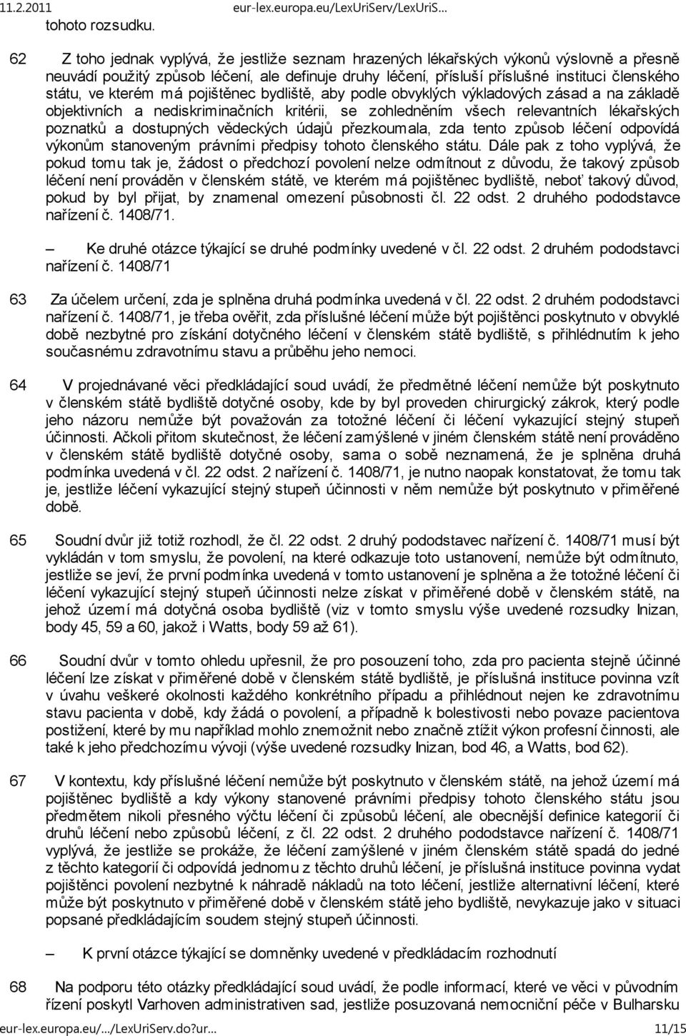 kterém má pojištěnec bydliště, aby podle obvyklých výkladových zásad a na základě objektivních a nediskriminačních kritérii, se zohledněním všech relevantních lékařských poznatků a dostupných