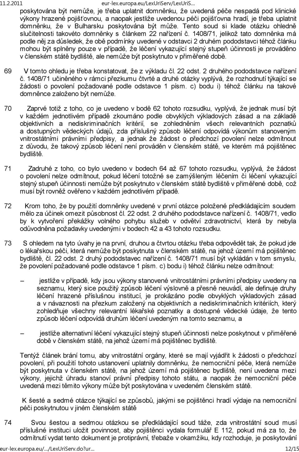 1408/71, jelikož tato domněnka má podle něj za důsledek, že obě podmínky uvedené v odstavci 2 druhém pododstavci téhož článku mohou být splněny pouze v případě, že léčení vykazující stejný stupeň