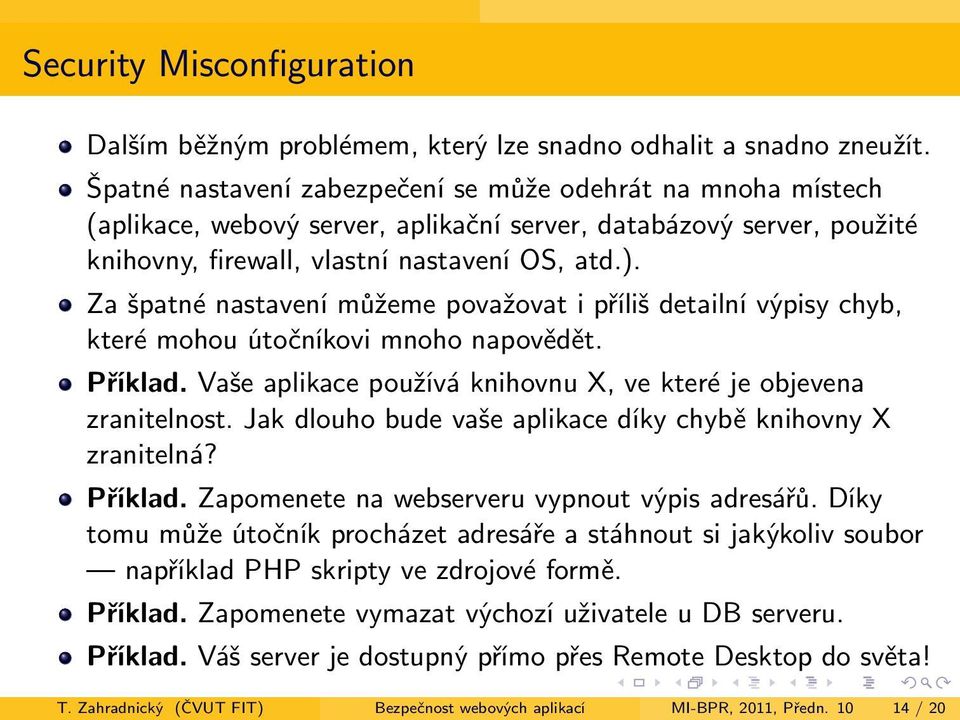 Za špatné nastavení můžeme považovat i příliš detailní výpisy chyb, které mohou útočníkovi mnoho napovědět. Příklad. Vaše aplikace používá knihovnu X, ve které je objevena zranitelnost.