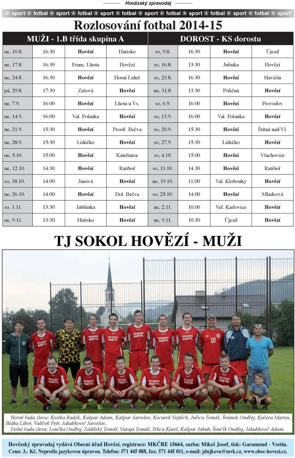 8. 13:30 Poličná Hovězí ne, 7.9. 16:00 Hovězí Lhota u Vs. so, 6.9. 16:00 Hovězí Provodov ne, 14.9. 16:00 Val. Polanka Hovězí so, 13.9. 16:00 Val. Polanka Hovězí ne, 21.9. 15:30 Hovězí Prostř.