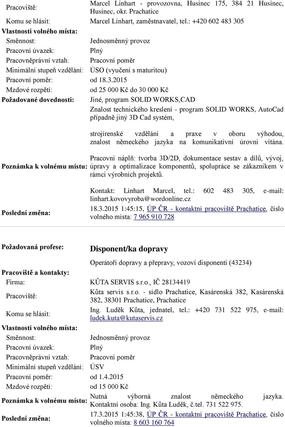 305 Minimální stupeň vzdělání: ÚSO (vyučení s maturitou) : od 18.3.2015 od 25 000 Kč do 30 000 Kč Požadované dovednosti: Jiné, program SOLID WORKS,CAD Znalost technického kreslení - program SOLID