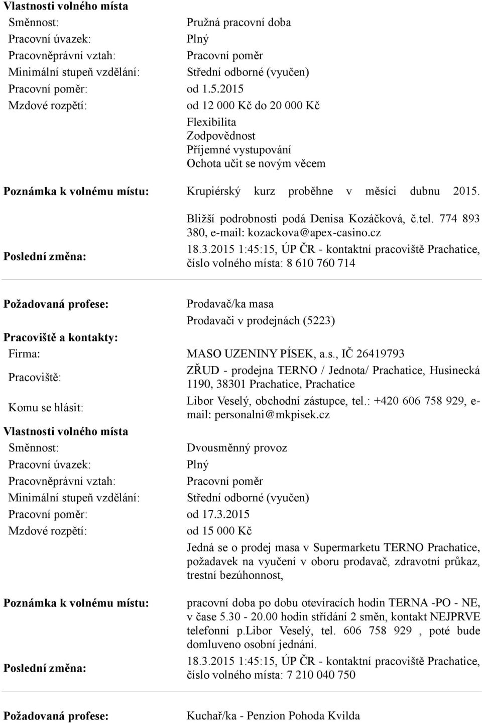 774 893 380, e-mail: kozackova@apex-casino.cz 18.3.2015 1:45:15, ÚP ČR - kontaktní pracoviště Prachatice, číslo volného místa: 8 610 760 714 Prodavač/ka masa Prodavači v prodejnách (5223) Firma: MASO UZENINY PÍSEK, a.