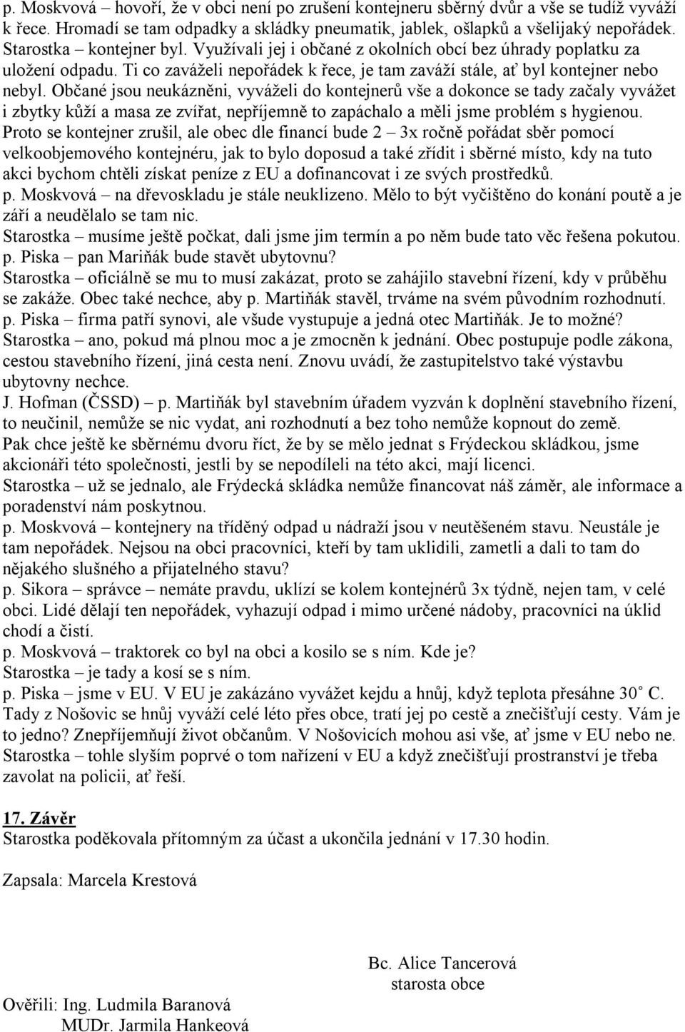 Občané jsou neukázněni, vyváželi do kontejnerů vše a dokonce se tady začaly vyvážet i zbytky kůží a masa ze zvířat, nepříjemně to zapáchalo a měli jsme problém s hygienou.