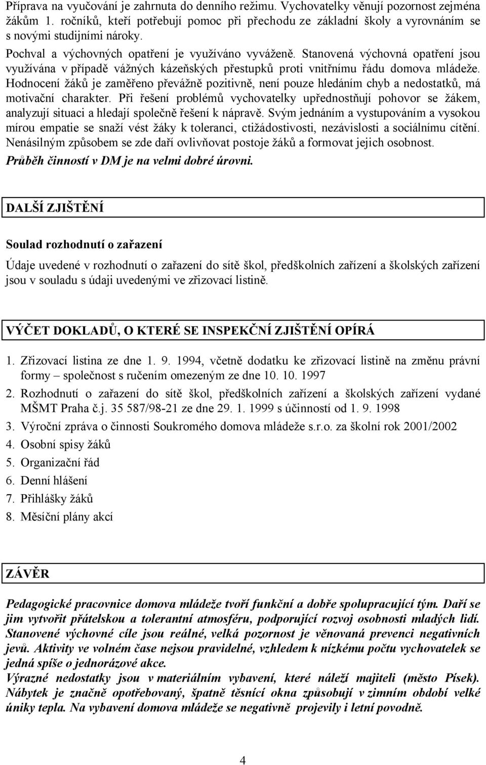 Stanovená výchovná opatření jsou využívána v případě vážných kázeňských přestupků proti vnitřnímu řádu domova mládeže.