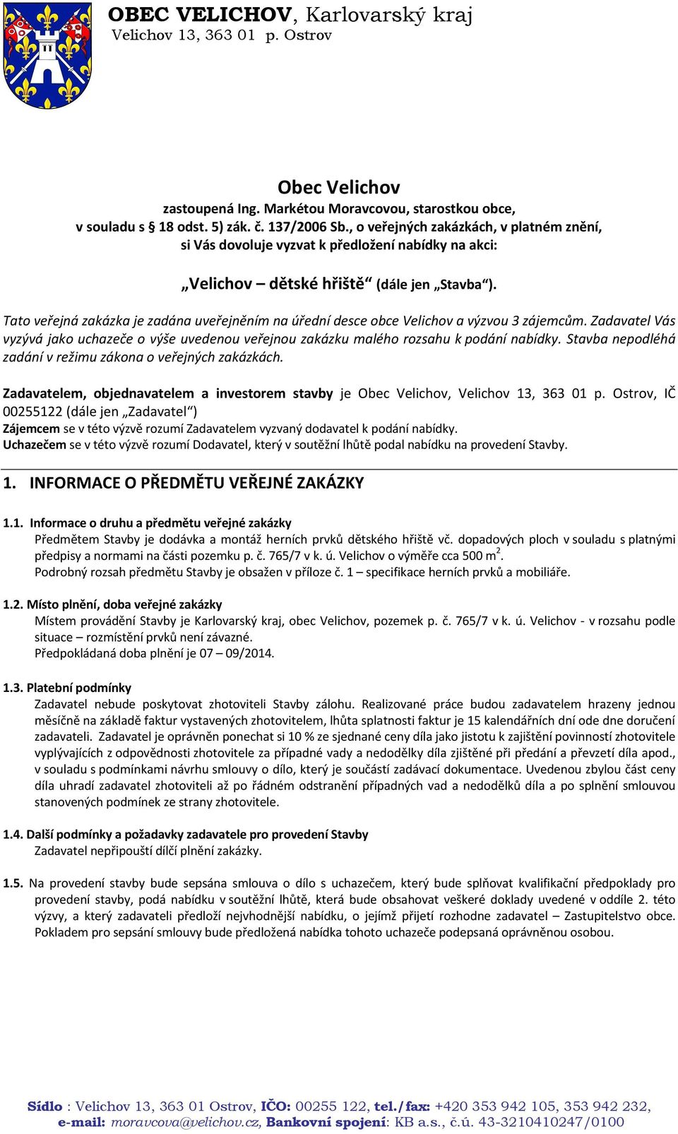 Tato veřejná zakázka je zadána uveřejněním na úřední desce obce Velichov a výzvou 3 zájemcům. Zadavatel Vás vyzývá jako uchazeče o výše uvedenou veřejnou zakázku malého rozsahu k podání nabídky.