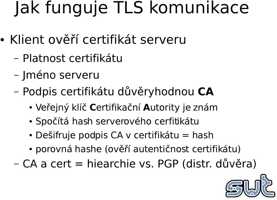 Spočítá hash serverového cerfitikátu Dešifruje podpis CA v certifikátu = hash porovná