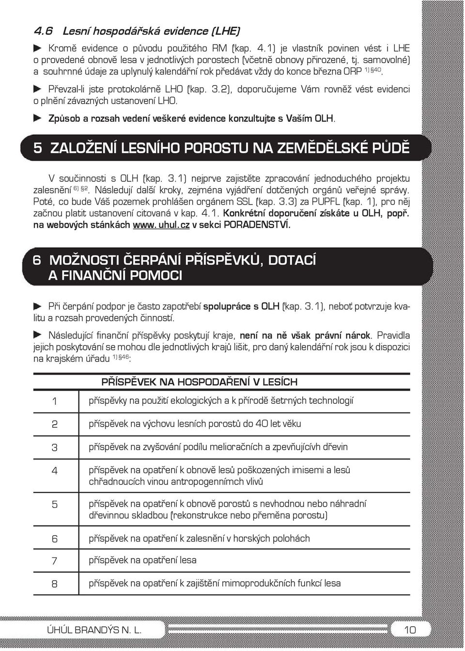 2), doporučujeme Vám rovněž vést evidenci o plnění závazných ustanovení LHO. Způsob a rozsah vedení veškeré evidence konzultujte s Vaším OLH.