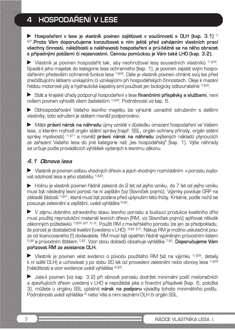 nejasnostmi. Cennou pomůckou je Vám také LHO (kap. 3.2). Vlastník je povinen hospodařit tak, aby neohrožoval lesy sousedních vlastníků 1) 32. Spadá-li jeho majetek do kategorie lesa ochranného (kap.