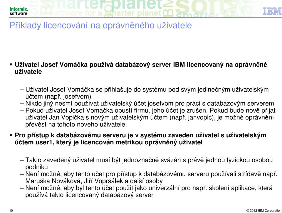 Pokud bude nově přijat uživatel Jan Vopička s novým uživatelským účtem (např. janvopic), je možné oprávnění převést na tohoto nového uživatele.