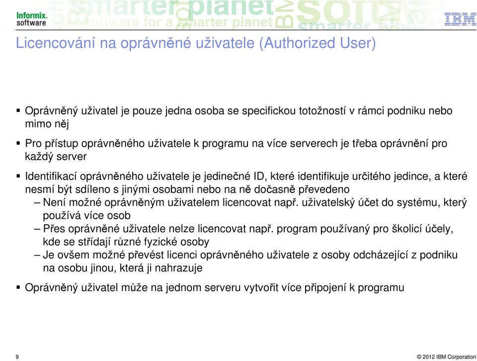 dočasně převedeno Není možné oprávněným uživatelem licencovat např. uživatelský účet do systému, který používá více osob Přes oprávněné uživatele nelze licencovat např.