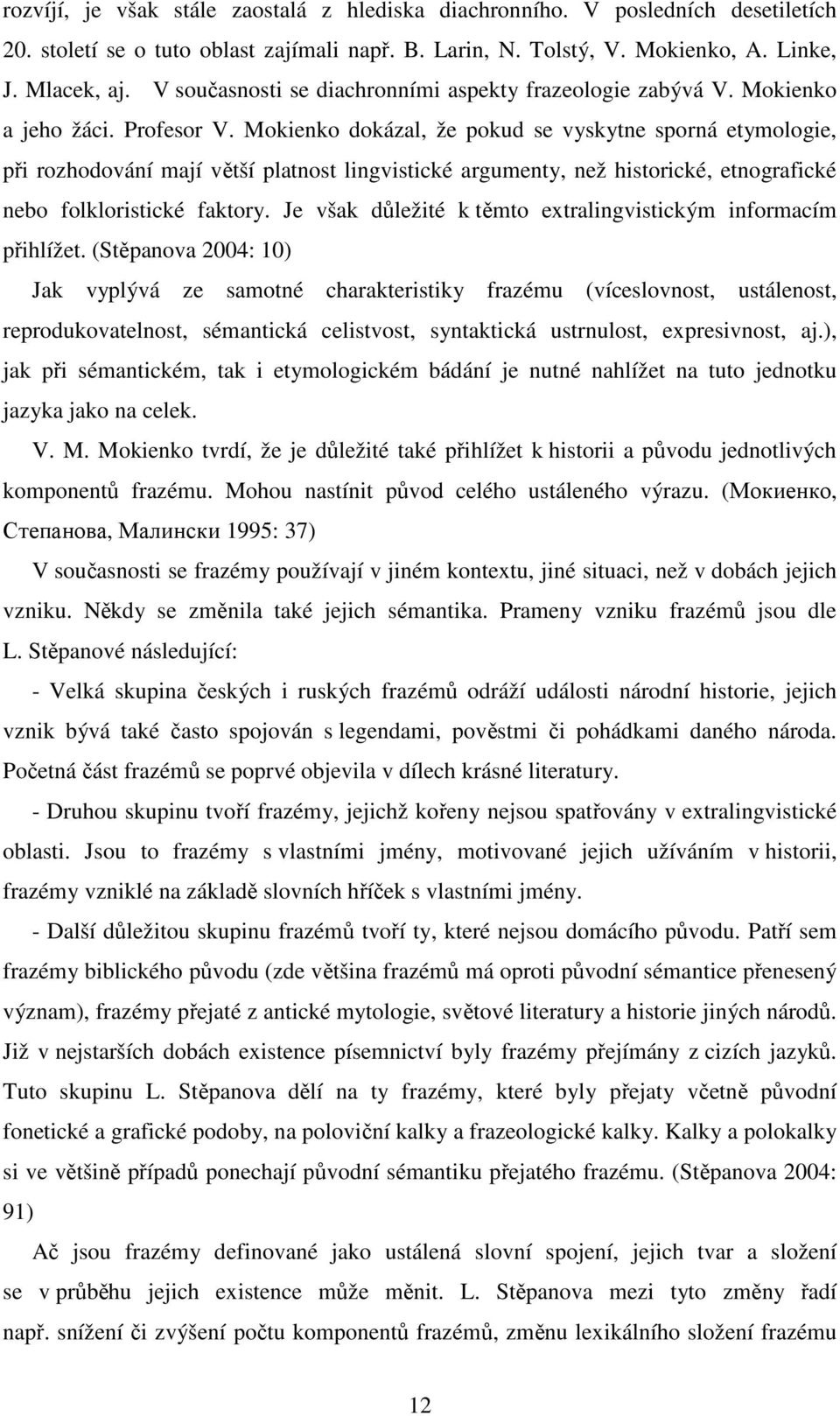 Mokienko dokázal, že pokud se vyskytne sporná etymologie, při rozhodování mají větší platnost lingvistické argumenty, než historické, etnografické nebo folkloristické faktory.