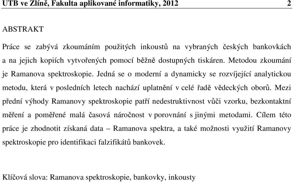 Jedná se o moderní a dynamicky se rozvíjející analytickou metodu, která v posledních letech nachází uplatnění v celé řadě vědeckých oborů.