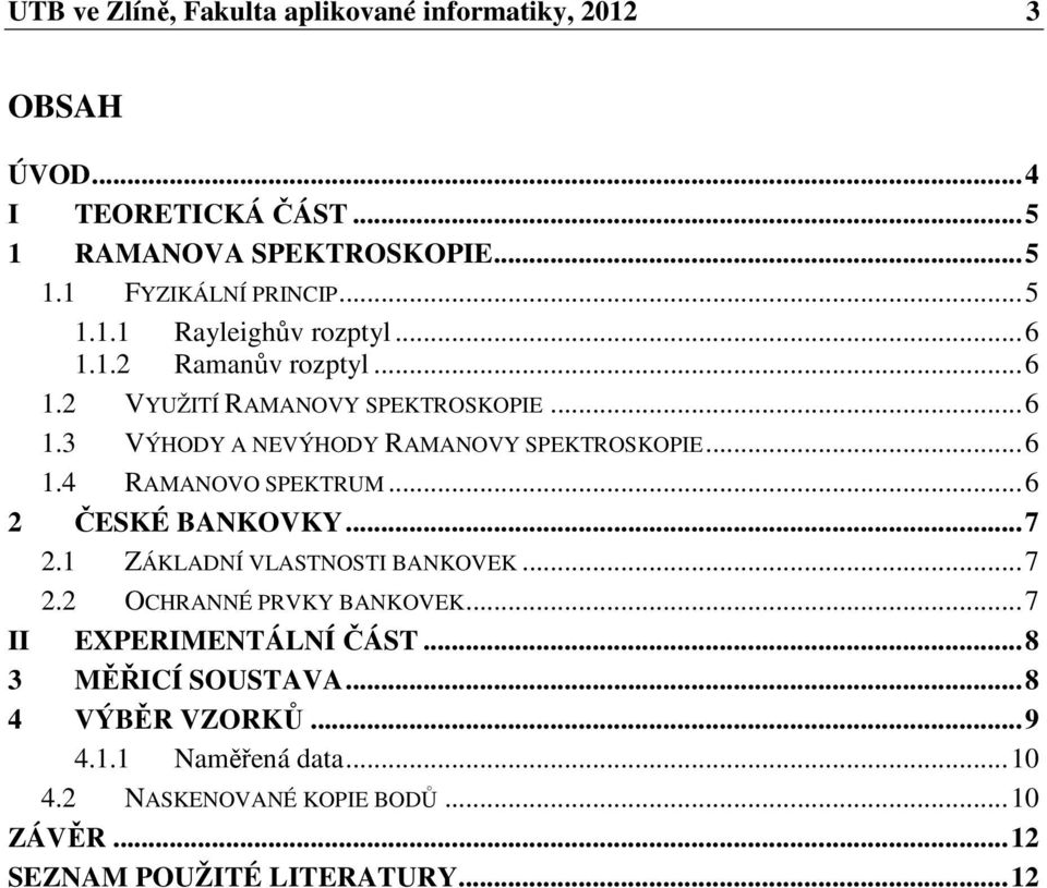 .. 6 1.4 RAMANOVO SPEKTRUM... 6 2 ČESKÉ BANKOVKY... 7 2.1 ZÁKLADNÍ VLASTNOSTI BANKOVEK... 7 2.2 OCHRANNÉ PRVKY BANKOVEK... 7 II EXPERIMENTÁLNÍ ČÁST.