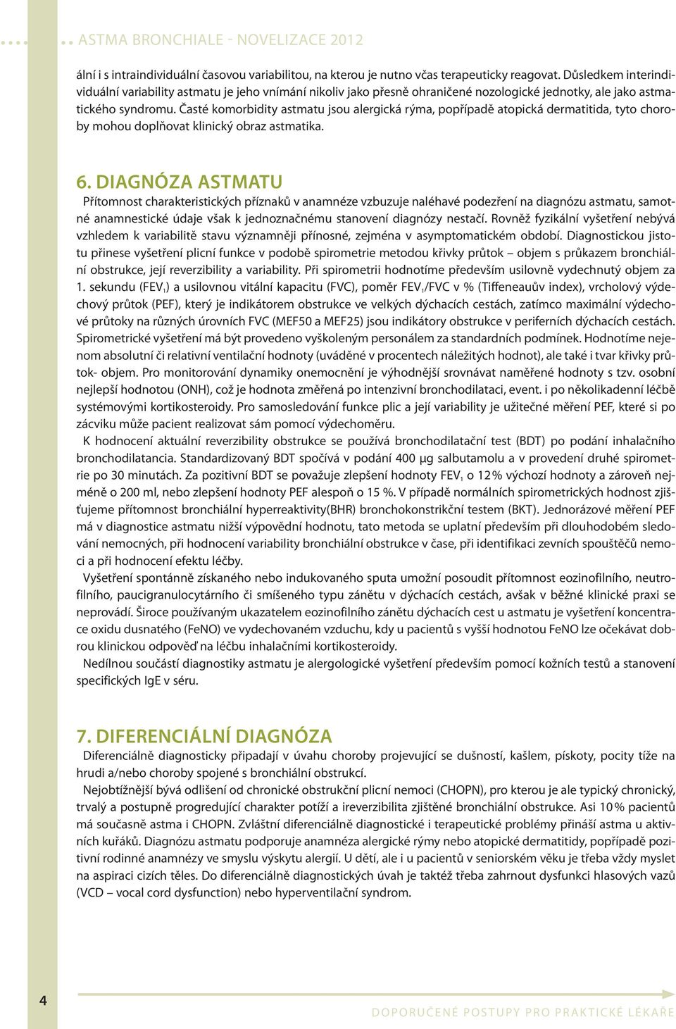 Časté komorbidity astmatu jsou alergická rýma, popřípadě atopická dermatitida, tyto choroby mohou doplňovat klinický obraz astmatika. 6.