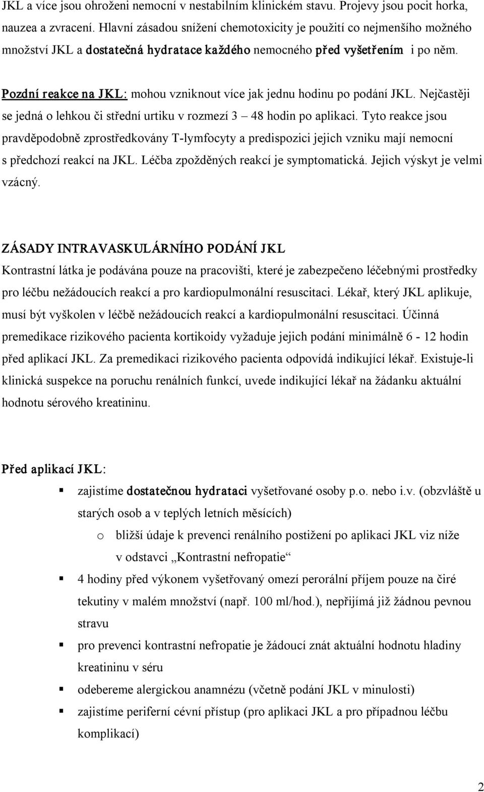 Pozdní reakce na JKL: mohou vzniknout více jak jednu hodinu po podání JKL. Nejčastěji se jedná o lehkou či střední urtiku v rozmezí 3 48 hodin po aplikaci.