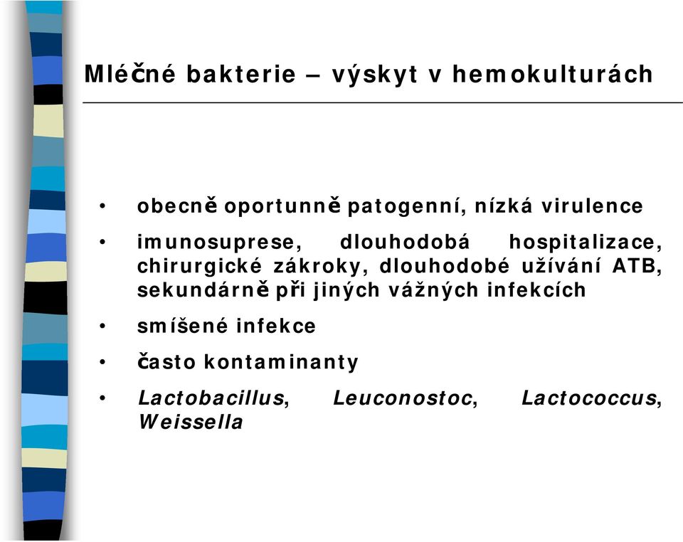 dlouhodobé užívání ATB, sekundárně při jiných vážných infekcích smíšené