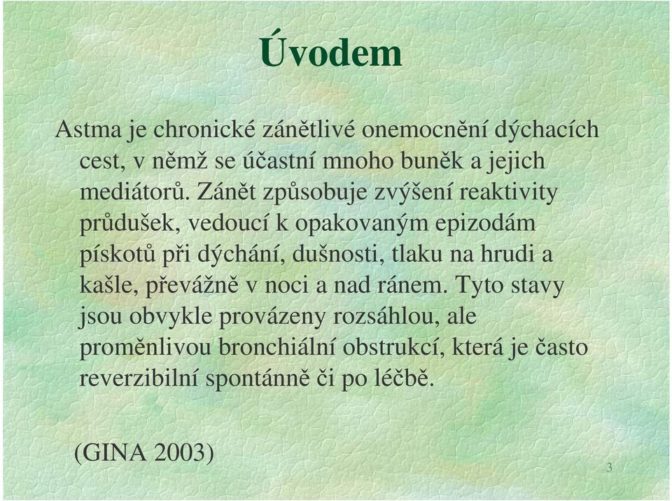 Zánět způsobuje zvýšení reaktivity průdušek, vedoucí k opakovaným epizodám pískotů při dýchání,