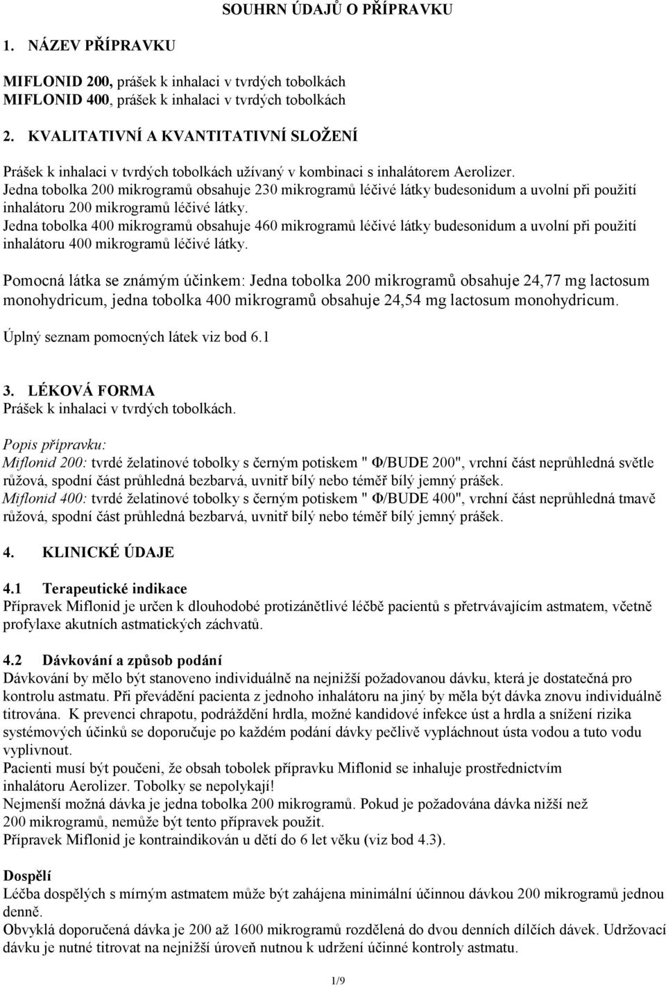 Jedna tobolka 200 mikrogramů obsahuje 230 mikrogramů léčivé látky budesonidum a uvolní při použití inhalátoru 200 mikrogramů léčivé látky.