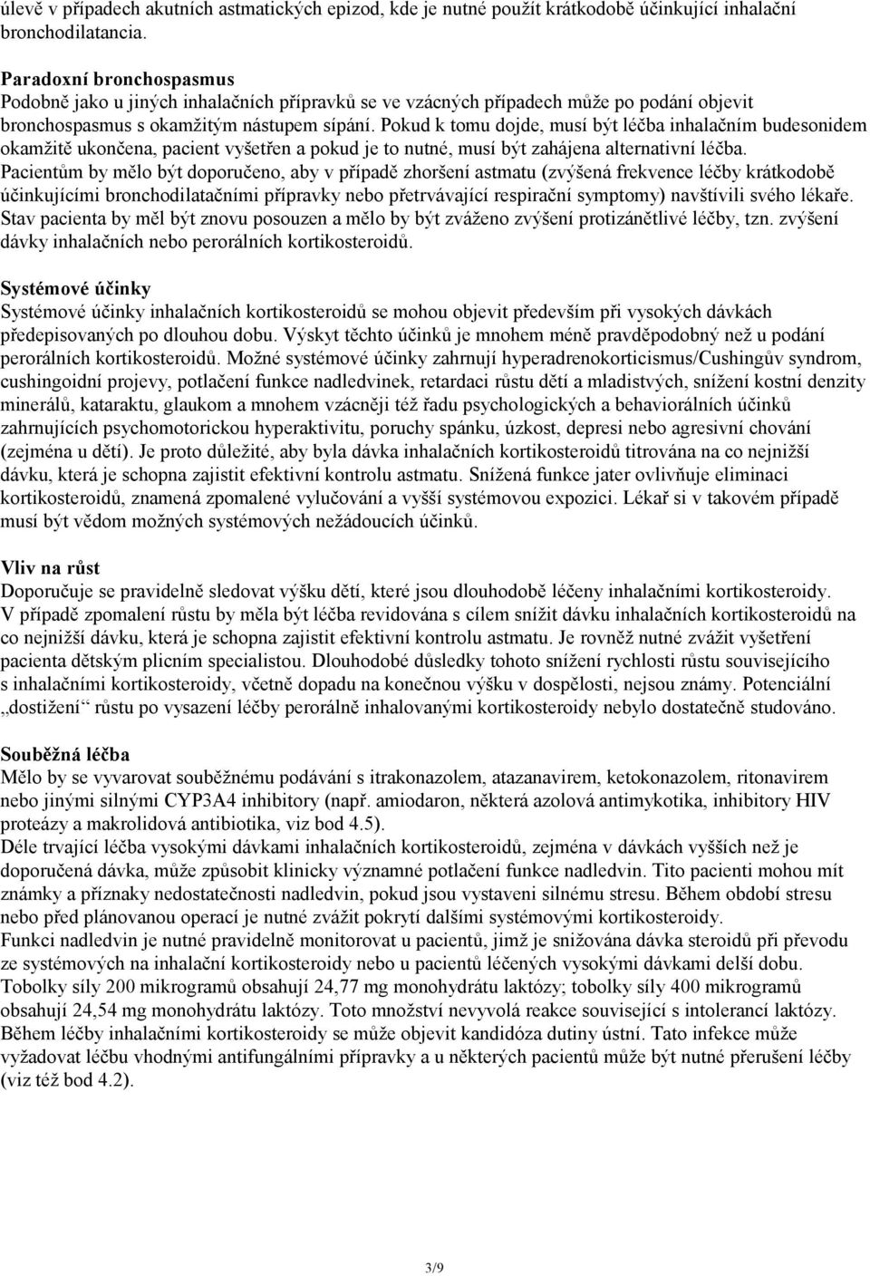 Pokud k tomu dojde, musí být léčba inhalačním budesonidem okamžitě ukončena, pacient vyšetřen a pokud je to nutné, musí být zahájena alternativní léčba.