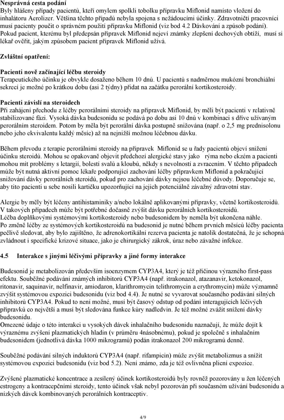 Pokud pacient, kterému byl předepsán přípravek Miflonid nejeví známky zlepšení dechových obtíží, musí si lékař ověřit, jakým způsobem pacient přípravek Miflonid užívá.