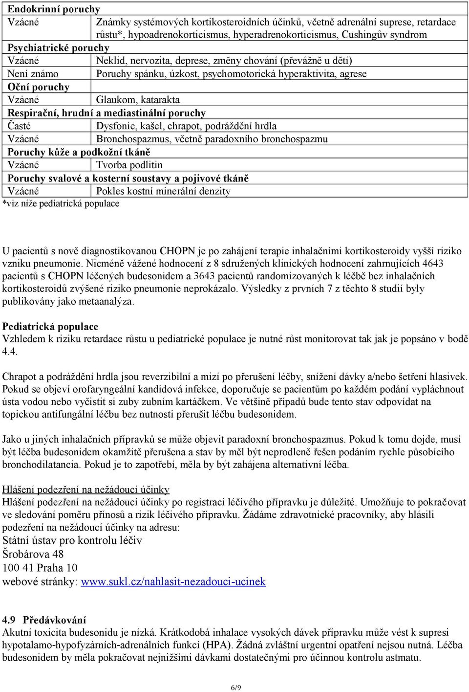 poruchy Časté Dysfonie, kašel, chrapot, podráždění hrdla Bronchospazmus, včetně paradoxního bronchospazmu Poruchy kůže a podkožní tkáně Tvorba podlitin Poruchy svalové a kosterní soustavy a pojivové