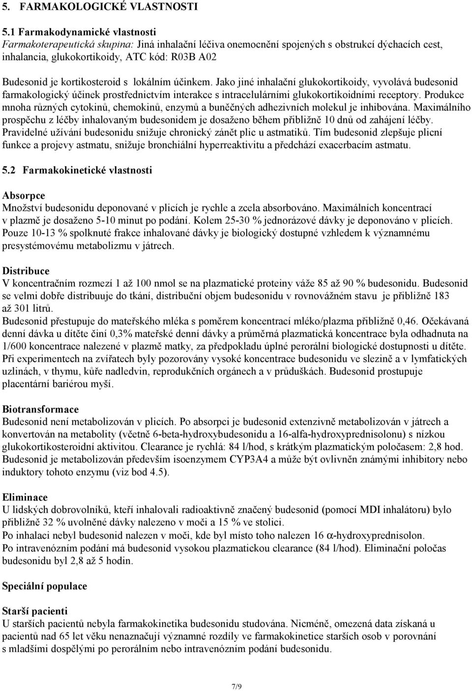 kortikosteroid s lokálním účinkem. Jako jiné inhalační glukokortikoidy, vyvolává budesonid farmakologický účinek prostřednictvím interakce s intracelulárními glukokortikoidními receptory.