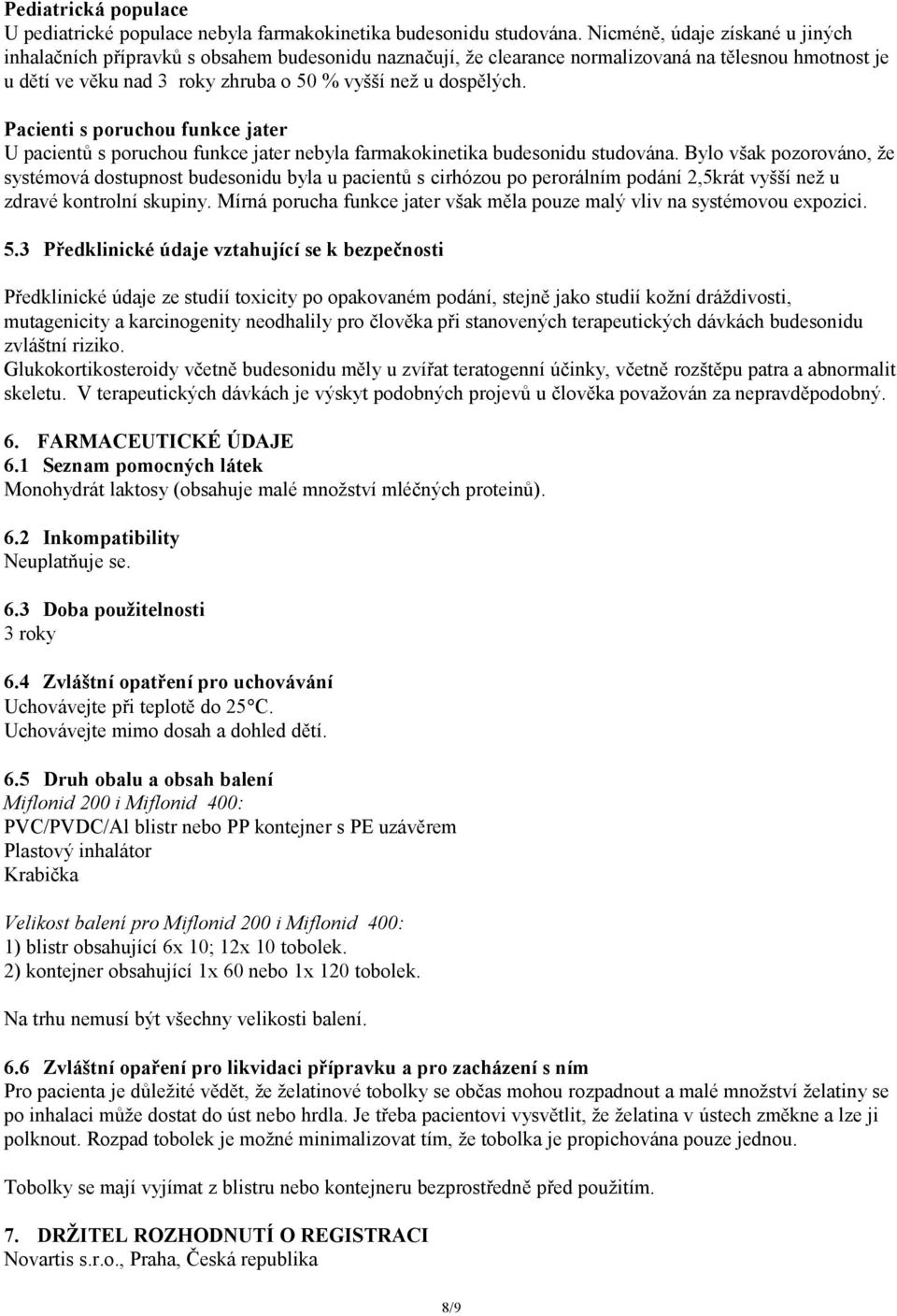 Pacienti s poruchou funkce jater U pacientů s poruchou funkce jater nebyla farmakokinetika budesonidu studována.