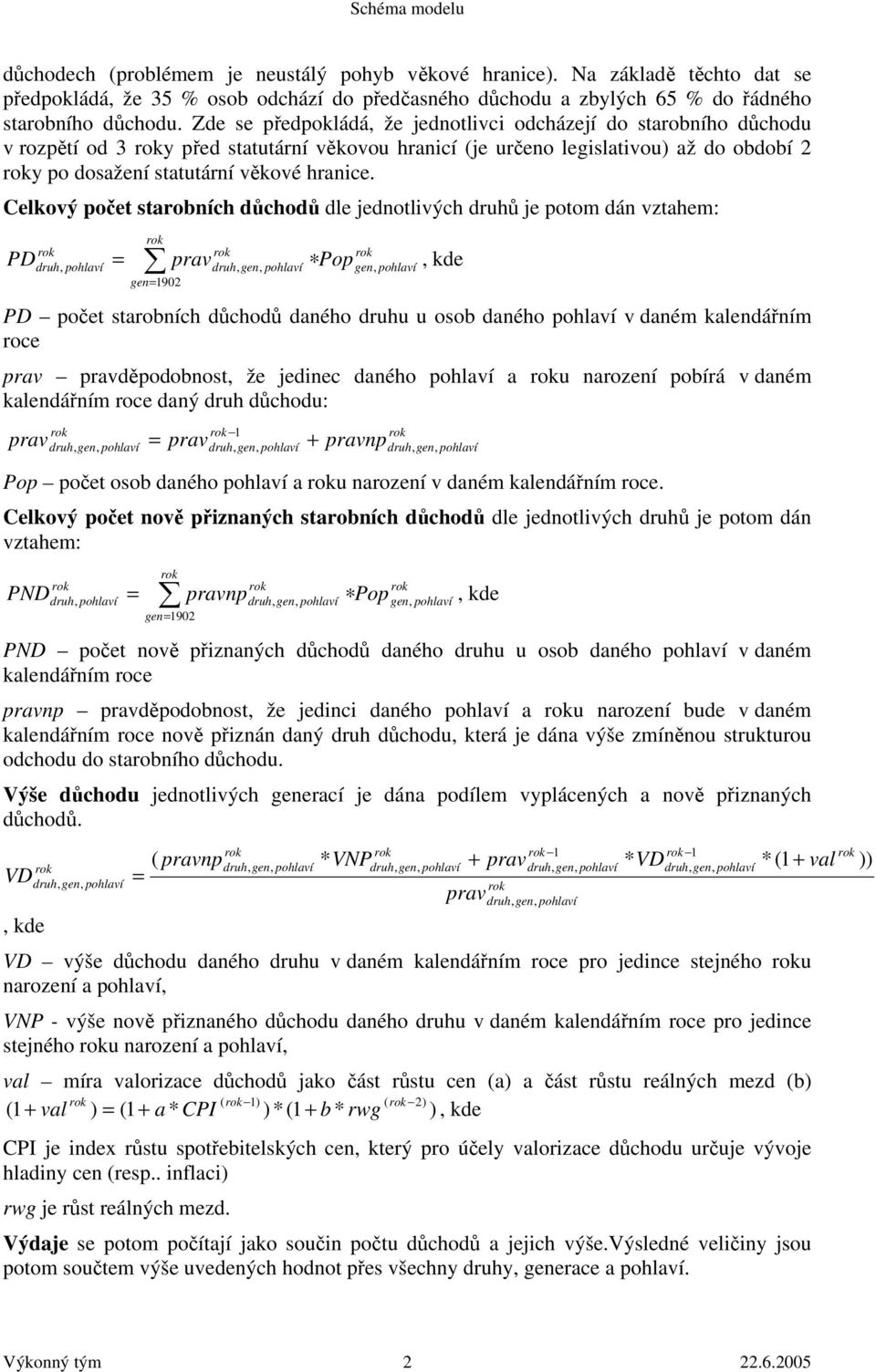 Celkový poče sarobních důchodů dle jednolivých druhů je poom dán vzahem: PD Pop gen= 192 =, kde PD poče sarobních důchodů daného druhu u osob daného v daném kalendářním roce děpodobnos, že jedinec