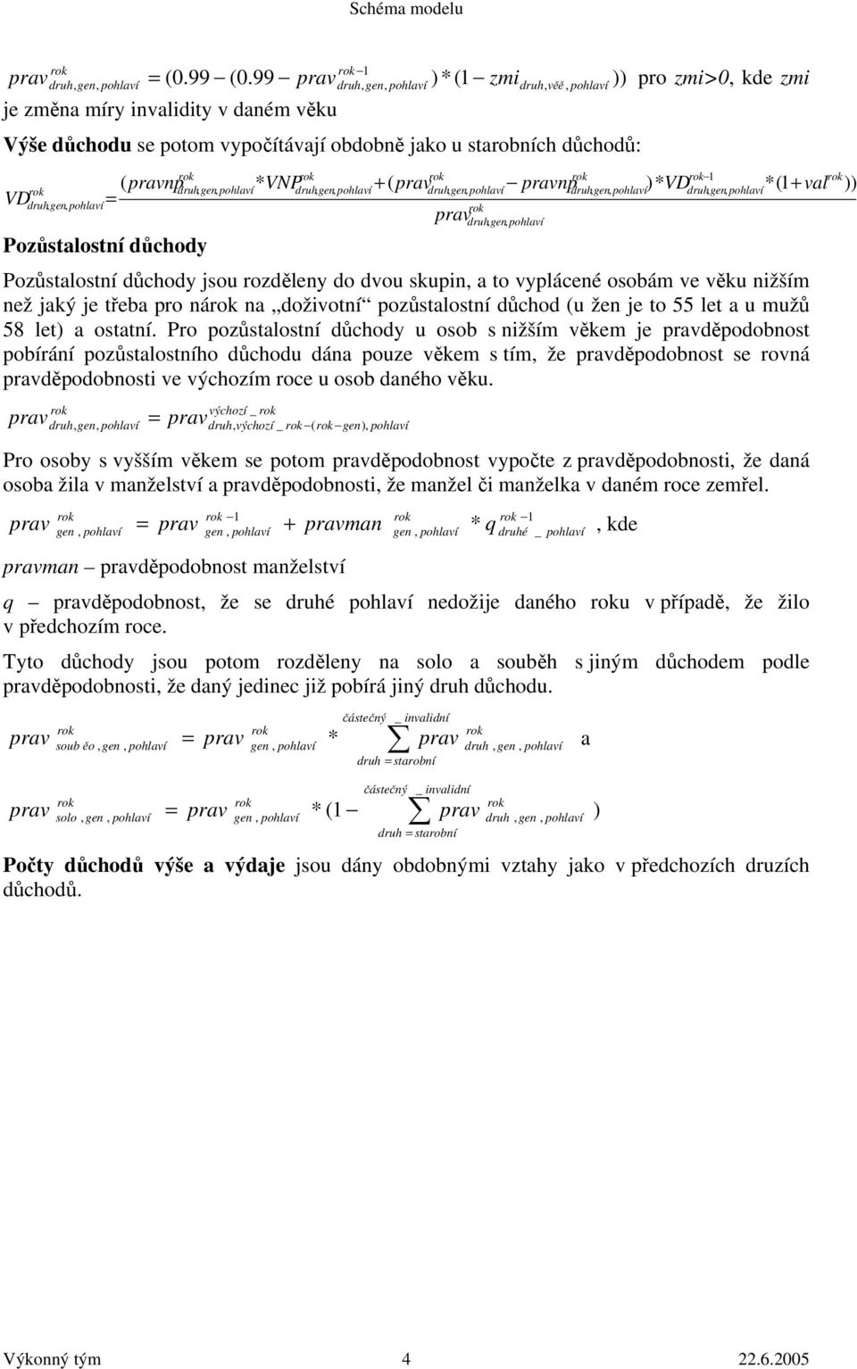 + ( druhgen,, npdruhgen,, )* VDdruhgen,, *(1 + val = Pozůsalosní důchody Pozůsalosní důchody jsou rozděleny do dvou skupin, a o vyplácené osobám ve věku nižším než jaký je řeba pro ná na doživoní