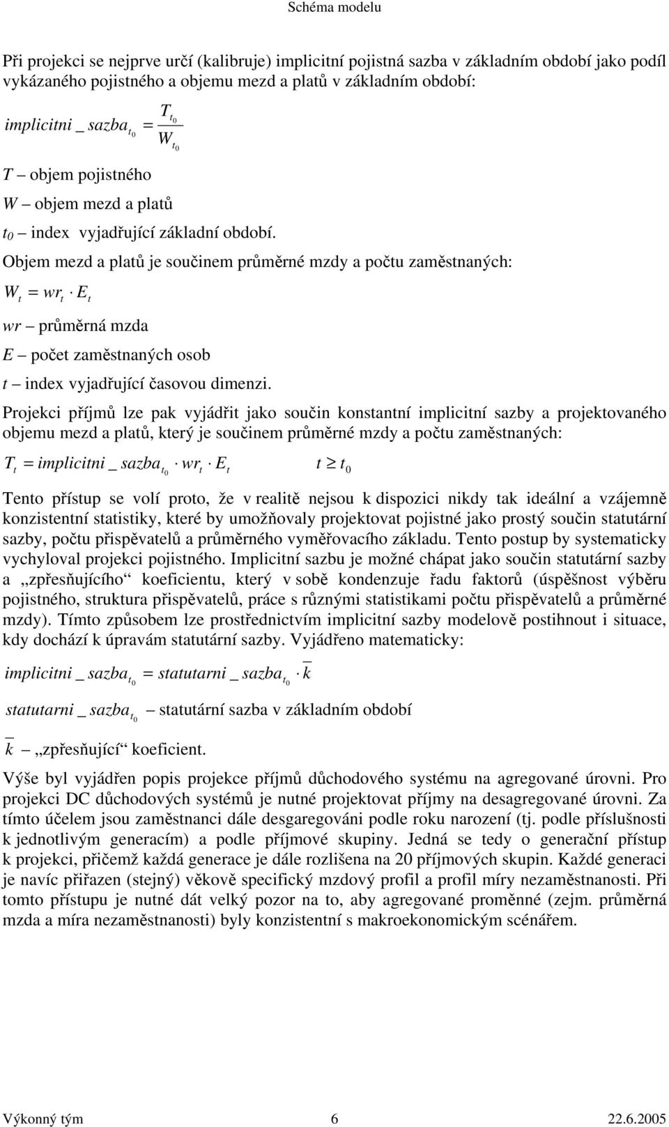 Objem mezd a plaů je součinem průměrné mzdy a poču zaměsnaných: W = wr E wr průměrná mzda E poče zaměsnaných osob index vyjadřující časovou dimenzi.