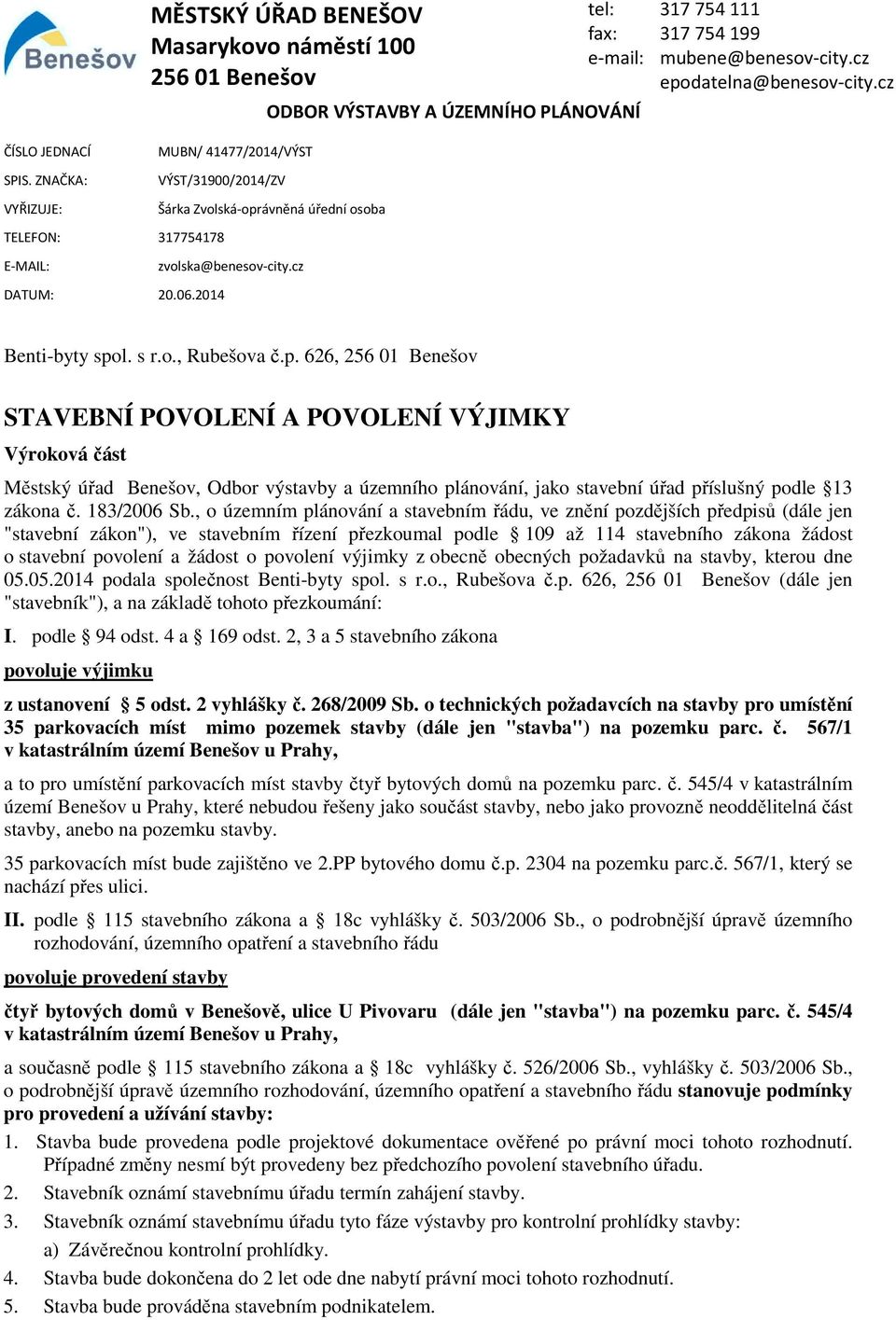 2014 Benti-byty spol. s r.o., Rubešova č.p. 626, 256 01 Benešov STAVEBNÍ POVOLENÍ A POVOLENÍ VÝJIMKY Výroková část Městský úřad Benešov, Odbor výstavby a územního plánování, jako stavební úřad příslušný podle 13 zákona č.