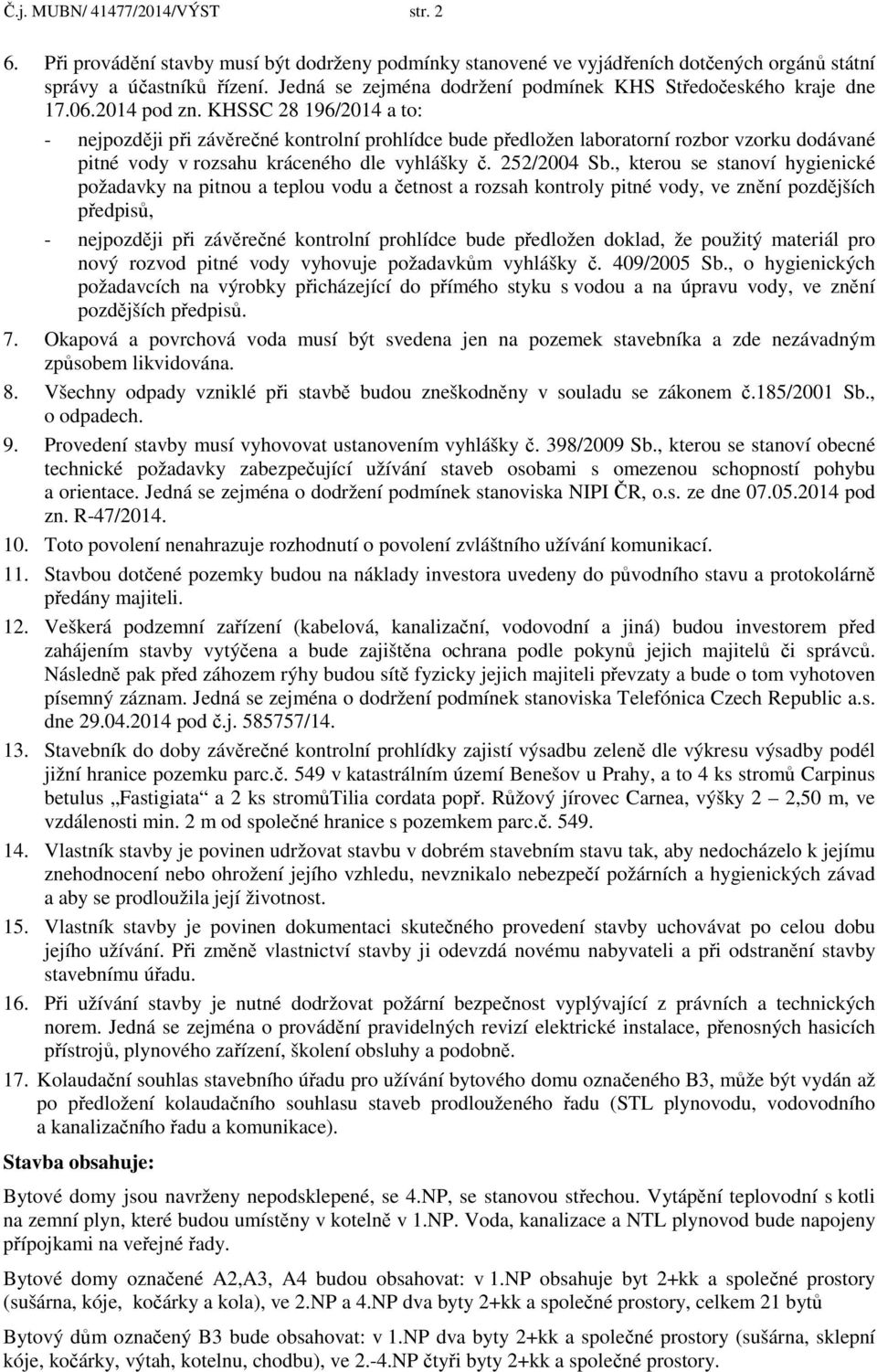 KHSSC 28 196/2014 a to: - nejpozději při závěrečné kontrolní prohlídce bude předložen laboratorní rozbor vzorku dodávané pitné vody v rozsahu kráceného dle vyhlášky č. 252/2004 Sb.