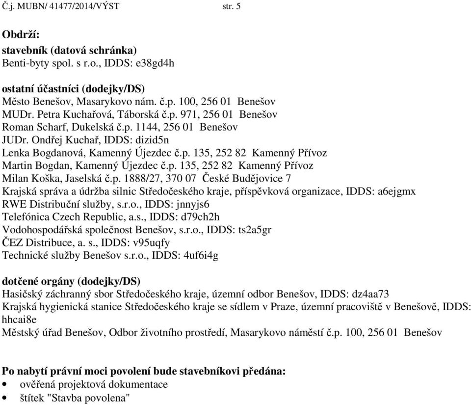 p. 135, 252 82 Kamenný Přívoz Milan Koška, Jaselská č.p. 1888/27, 370 07 České Budějovice 7 Krajská správa a údržba silnic Středočeského kraje, příspěvková organizace, IDDS: a6ejgmx RWE Distribuční služby, s.