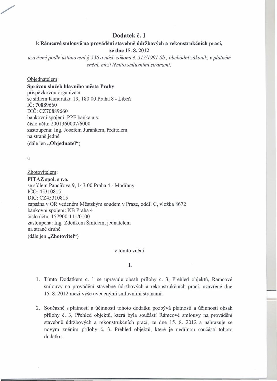 70889660 DIČ: CZ70889660 bankovní spojení: PPF banka a.s. číslo účtu: 2001360007/6000 zastoupena: Ing. Josefem Juránkem, ředitelem na straně jedné (dále jen "Objednatel") a Zhotovitelem: FITAZ spol.